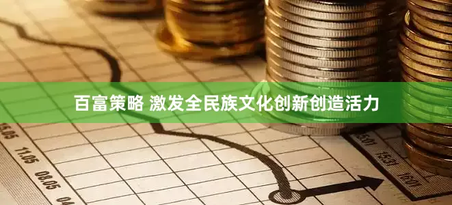 百富策略 激发全民族文化创新创造活力
